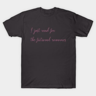 I just read for the fictional romances T-Shirt